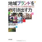 地域ブランドを引き出す力-トータルマネジメントが田舎を変える！- 金丸弘美