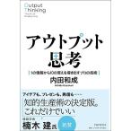 アウトプット思考 １の情報から１０の答えを導き出すプロの技術