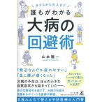 子どもから大人まで 誰もがわかる大病の回避術 山本 雅一