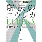 入試問題を解くための発想力を伸ばす 解法のエウレカ 数学I・A
