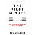 The First Minute: How to Start Conversations That Get Results (Business Com