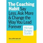 The Coaching Habit: Say Less, Ask More &amp; Change the Way You Lead Forever