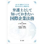 米・中・東南アジアとの取引を中心に理解する 弁護士として知っておきたい国際企業法務 山下 眞弘 飯島 奈絵 木村 浩之 安田 健一 加藤 嘉孝; 河浪