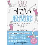 すごい股関節　柔らかさ・なめらかさ・動かしやすさをつくる