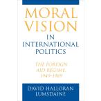 Moral Vision in International Politics: The Foreign Aid Regime 1949-1989
