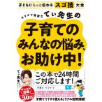 子どもにもっと伝わるスゴ技大全 カリスマ保育士てぃ先生の子育てのみんなの悩み、お助け中！