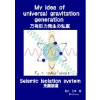 My idea of universal gravitation generation 万有引力発生の私案 / Seismic isolation system 免震装置／西川 正孝
