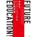 FUTURE EDUCATION! 学校をイノベーションする14の教育論/教育新聞/野依良治