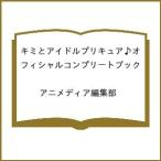 〔予約〕キミとアイドルプリキュア♪オフィシャルコンプリートブック /アニメディア編集部