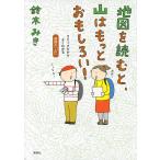 地図を読むと、山はもっとおもしろい! コミックだからよくわかる読図の「ど」/鈴木みき