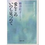 愛をこめいのち見つめて 病床からガンの友へ/柳澤桂子