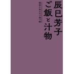 辰巳芳子ご飯と汁物 後世に伝えたい食べ物/辰巳芳子/レシピ