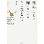 死ぬことが怖くなくなるたったひとつの方法 「あの世」をめぐる対話/矢作直樹/坂本政道