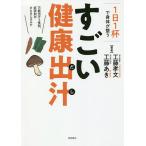 1日1杯で身体(からだ)が整うすごい健康出汁 万能出汁+性別、症状別のひとさじカルテ/工藤孝文/工藤あき