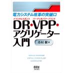 【条件付＋10％相当】電力システム改革の突破口DR（デマンドレスポンス）・VPP（バーチャルパワープラント）・アグリゲーター入門/市村健