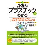 身近なプラスチックがわかる 暮らしと密接するプラスチックどう付き合うかを考えるための入門書/西岡真由美/岩田忠久/齋藤勝裕