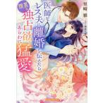 医師なレス夫に離婚を伝えたら、腹黒な独占欲もあらわに猛愛してきます/里崎雅