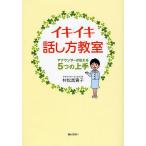 イキイキ話し方教室 アナウンサーが伝える5つの上手/村松真貴子