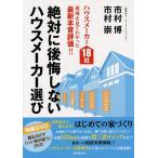 絶対に後悔しないハウスメーカー選び ハウスメーカー18社現場を見てわかった最新本音評価!!/市村博/市村崇