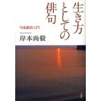 【条件付＋10％相当】生き方としての俳句　句集鑑賞入門/岸本尚毅【条件はお店TOPで】