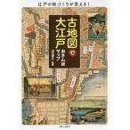 古地図で大江戸おさんぽマップ 江戸の街づくりが見える!/山本博文/旅行