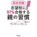 【条件付＋10％相当】高校受験志望校に９７％合格する親の習慣　ひと月あれば偏差値１０アップも可能/道山ケイ【条件はお店TOPで】