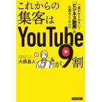 これからの集客はYouTubeが9割 一番わかりやすい!「ビジネス動画」の仕組みとノウハウ/大原昌人