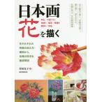 日本画花を描く 花それぞれの特徴の捉え方・構図から、各種の技法を徹底解説 写生/下図づくり 地塗り/転写/骨描き 隈取り/彩色/菅田友子