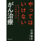【条件付＋10％相当】やってはいけないがん治療　医者は絶対書けないがん医療の真実/岩澤倫彦【条件はお店TOPで】