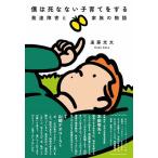 【条件付＋10％相当】僕は死なない子育てをする　発達障害と家族の物語/遠藤光太【条件はお店TOPで】