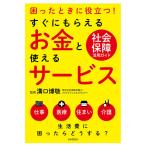 【条件付＋10％相当】すぐにもらえるお金と使えるサービス　困ったときに役立つ！　社会保障活用ガイド/溝口知実【条件はお店TOPで】