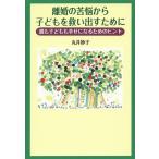 離婚の苦悩から子どもを救い出すために 親も子どもも幸せになるためのヒント/丸井妙子