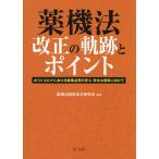 薬機法改正の軌跡とポイント ポストコロナにおける医薬品等の安心・安全な提供に向けて/薬機法制度改正研究会