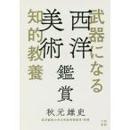 【条件付＋10％相当】武器になる知的教養西洋美術鑑賞/秋元雄史【条件はお店TOPで】