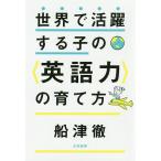 【条件付＋10％相当】世界で活躍する子の〈英語力〉の育て方/船津徹【条件はお店TOPで】