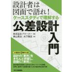 設計者は図面で語れ!ケーススタディで理解する公差設計入門/栗山晃治/木下悟志/プラーナー