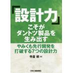 「設計力」こそがダントツ製品を生み出す やみくも先行開発を打破する7つの設計力/寺倉修
