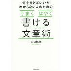 何を書けばいいかわからない人のための「うまく」「はやく」書ける文章術/山口拓朗