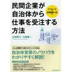 民間企業が自治体から仕事を受注する方法 アプローチから企画提案・入札まで/古田智子/川畑隆一