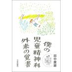 僕の児童精神科外来の覚書 子どもと親とともに考え、悩み、実践していること/田中康雄