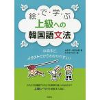 【条件付＋10％相当】絵で学ぶ上級への韓国語文法　なるほど、イラストだからわかりやすい！/金京子/河村光雅/わたなべまき【条件はお店TOPで】