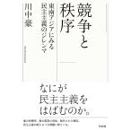 競争と秩序 東南アジアにみる民主主義のジレンマ/川中豪
