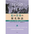 船の食事の歴史物語 丸木舟、ガレー船、戦艦から豪華客船まで/サイモン・スポルディング/大間知知子