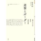 遊撃とボーダー 沖縄・まつろわぬ群島の思想的地峡/仲里効