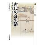古代の食生活 食べる・働く・暮らす/吉野秋二