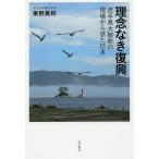 理念なき復興 岩手県大槌町の現場から見た日本/東野真和