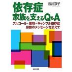 依存症 家族を支えるQ&amp;A アルコール・薬物・ギャンブル依存症 家族のメッセージを添えて/西川京子