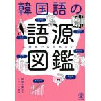 【条件付＋10％相当】韓国語の語源図鑑　一度見たら忘れない！/阪堂千津子/しろやぎ秋吾【条件はお店TOPで】