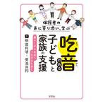 吃音のある子どもと家族の支援 保護者の声に寄り添い、学ぶ 暮らしから社会へつなげるために/堅田利明/菊池良和