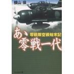 あゝ零戦一代 零戦隊空戦始末記 新装版/横山保